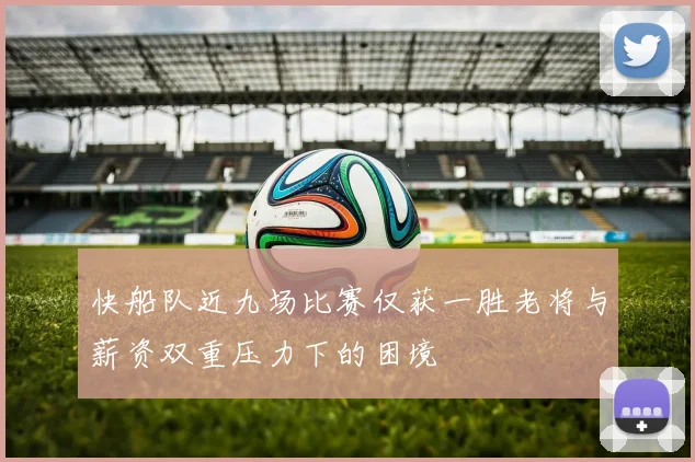 快船队近九场比赛仅获一胜老将与薪资双重压力下的困境