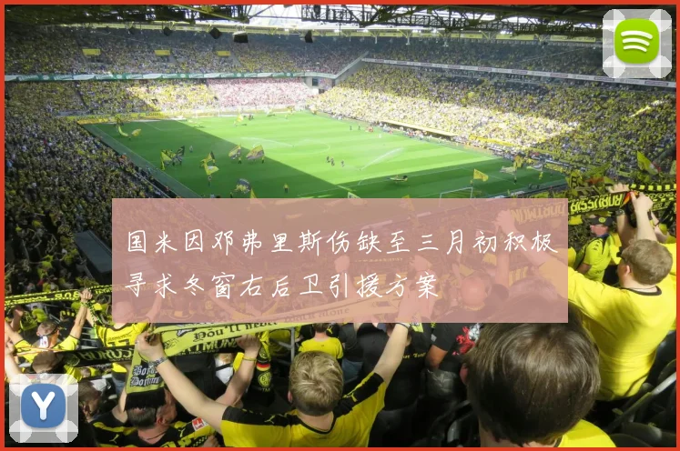 国米因邓弗里斯伤缺至三月初积极寻求冬窗右后卫引援方案